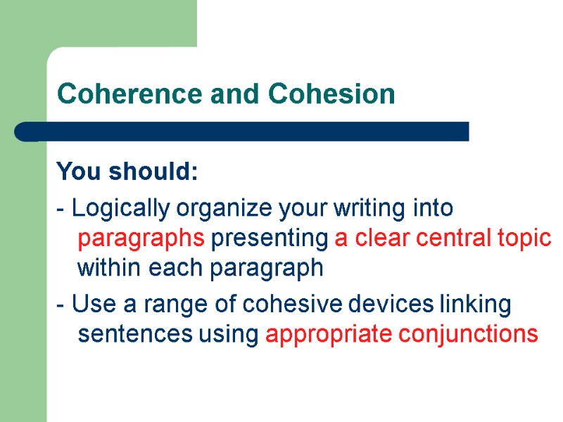 Coherence and Cohesion You should: - Logically organize your writing into paragraphs presenting a